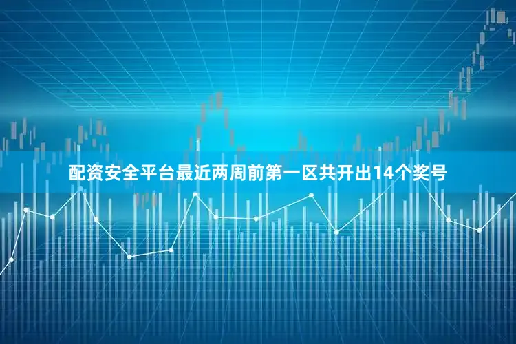 配资安全平台最近两周前第一区共开出14个奖号