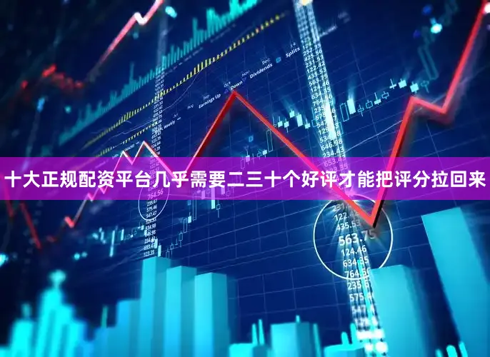 十大正规配资平台几乎需要二三十个好评才能把评分拉回来