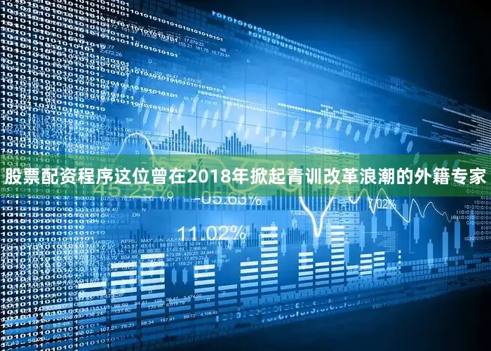 股票配资程序这位曾在2018年掀起青训改革浪潮的外籍专家