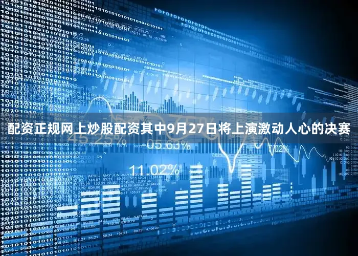 配资正规网上炒股配资其中9月27日将上演激动人心的决赛