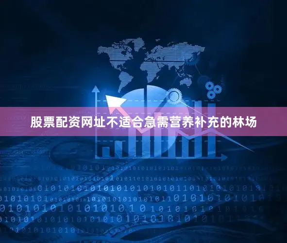 股票配资网址不适合急需营养补充的林场